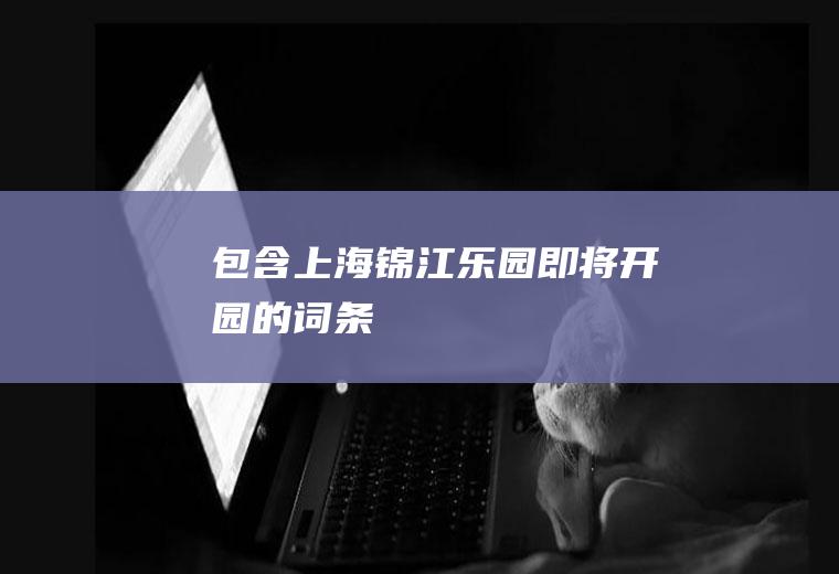 包含上海锦江乐园即将开园的词条