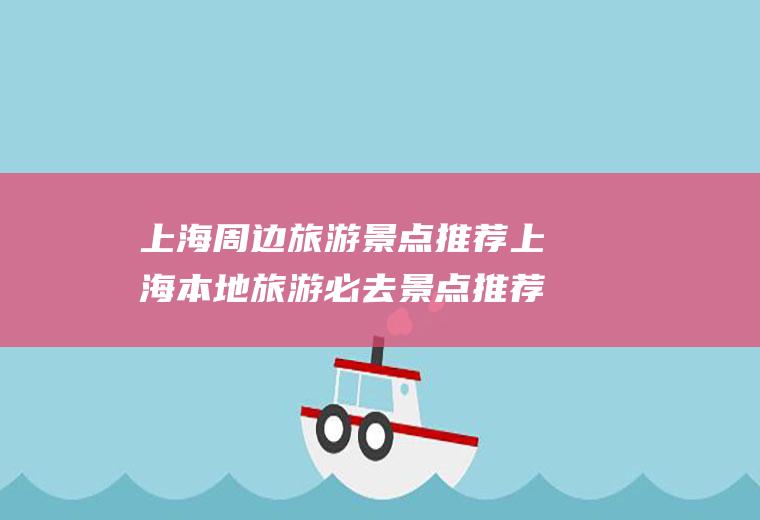 上海周边旅游景点推荐上海本地旅游必去景点推荐