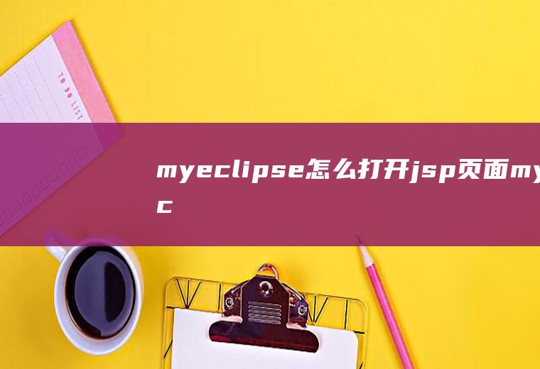 myeclipse怎么打开jsp页面myeclipse怎么打开网页