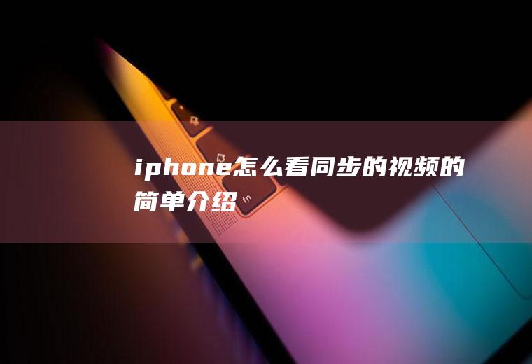 iphone怎么看同步的视频的简单介绍