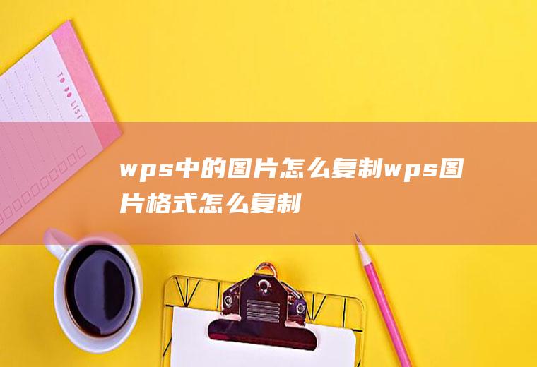 wps中的图片怎么复制wps图片格式怎么复制