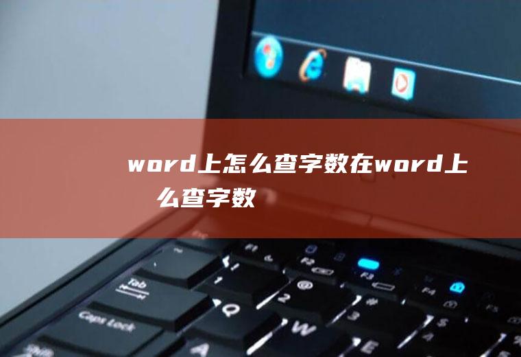 word上怎么查字数在word上怎么查字数