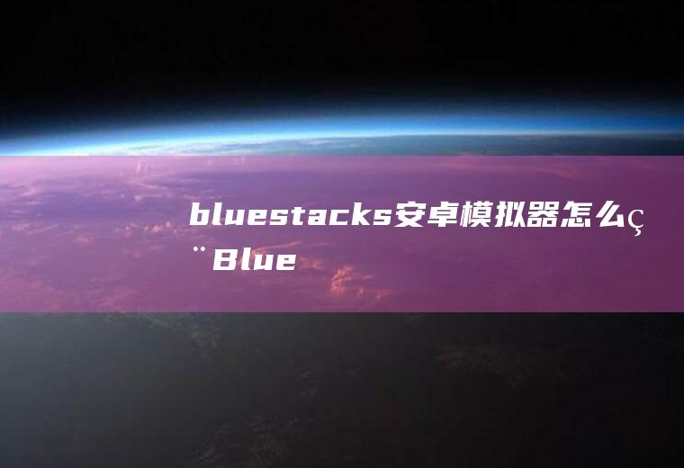 bluestacks安卓模拟器怎么用BlueStacks安卓模拟器玩单机斗地主