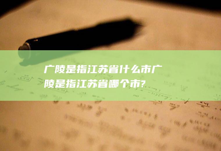 广陵是指江苏省什么市广陵是指江苏省哪个市?