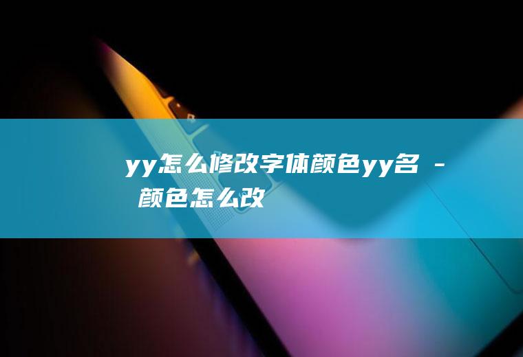 yy怎么修改字体颜色yy名字颜色怎么改