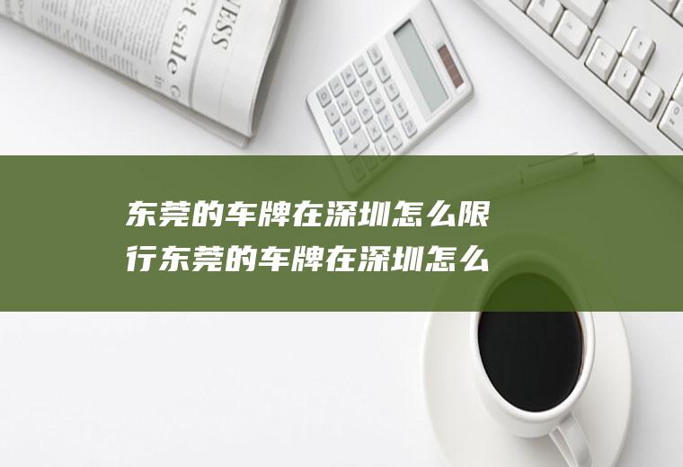 东莞的车牌在深圳怎么限行东莞的车牌在深圳怎么限行的