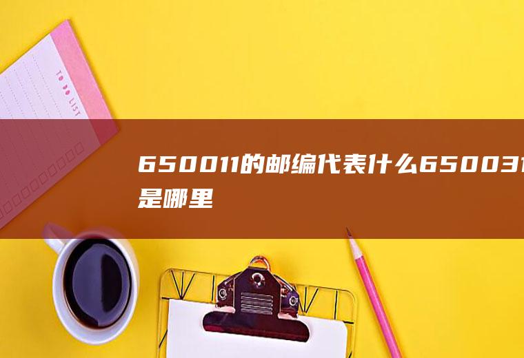 650011的邮编代表什么650031是哪里的邮编