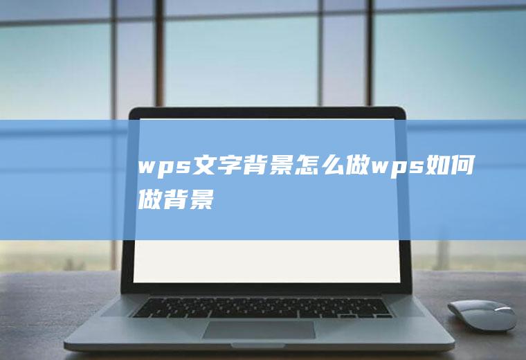 wps文字背景怎么做wps如何做背景