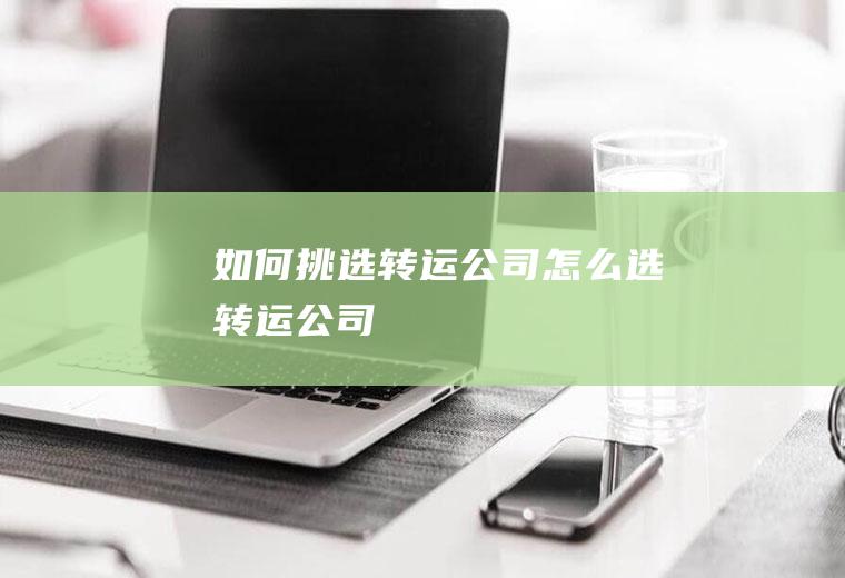 如何挑选转运公司怎么选转运公司