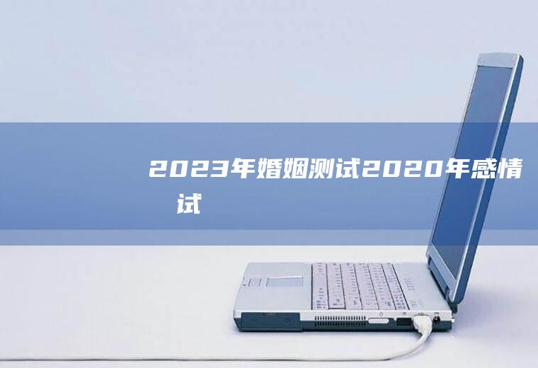 2023年婚姻测试2020年感情测试