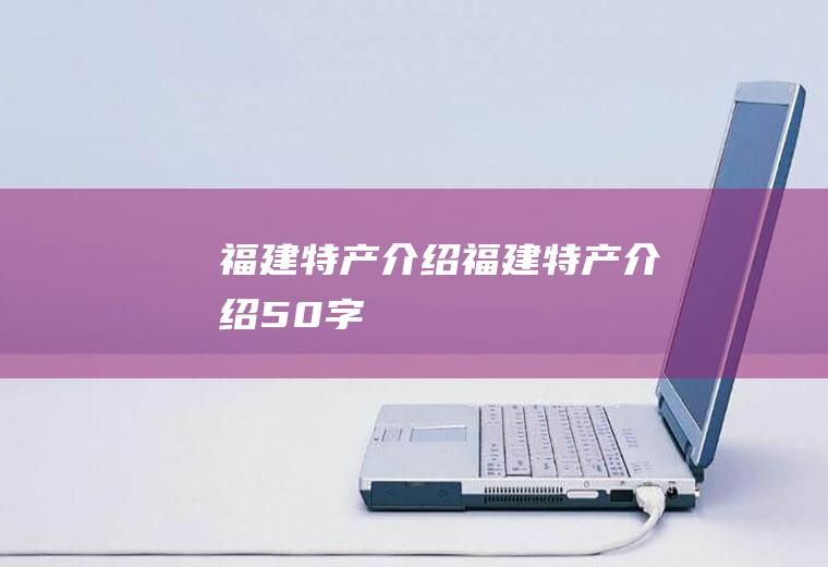 福建特产介绍福建特产介绍50字