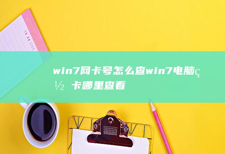 win7网卡号怎么查win7电脑网卡哪里查看