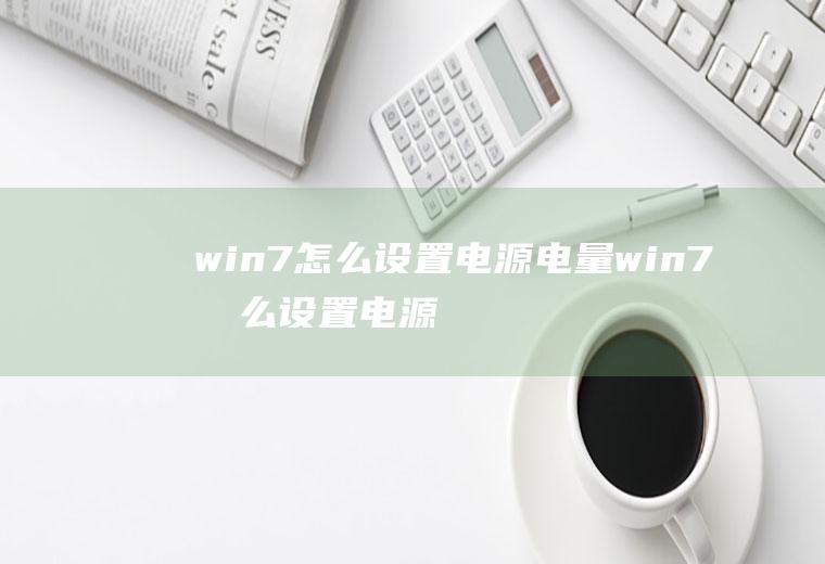 win7怎么设置电源电量win7怎么设置电源管理