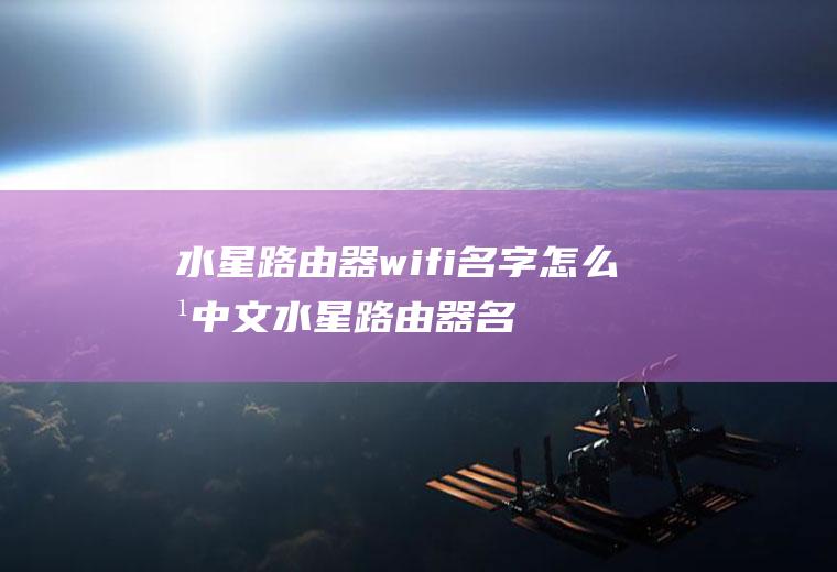 水星路由器wifi名字怎么改中文水星路由器名称怎么改