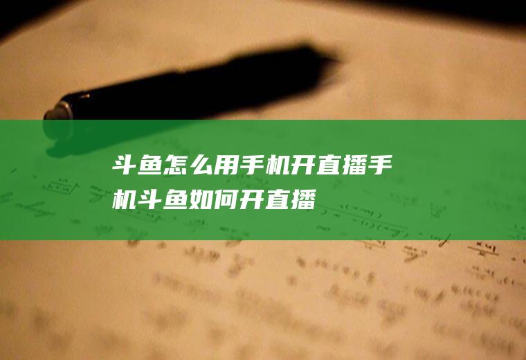 斗鱼怎么用手机开直播手机斗鱼如何开直播