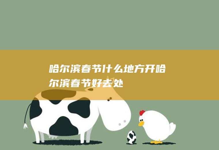 哈尔滨春节什么地方开哈尔滨春节好去处