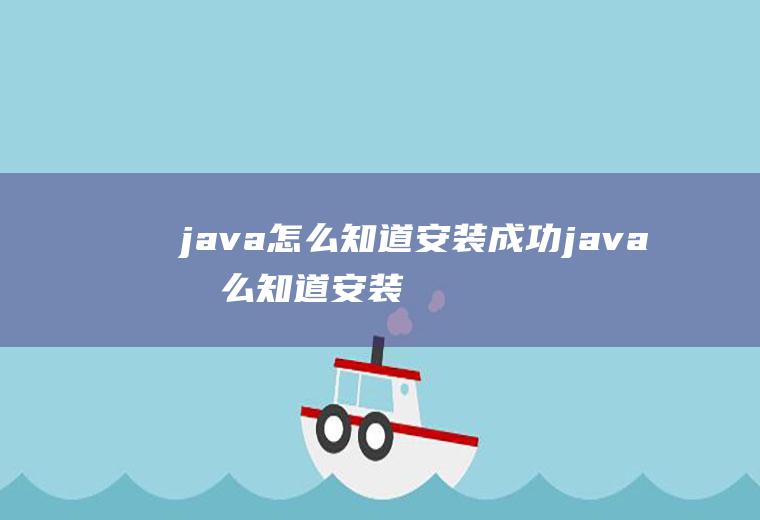 java怎么知道安装成功java怎么知道安装成功了