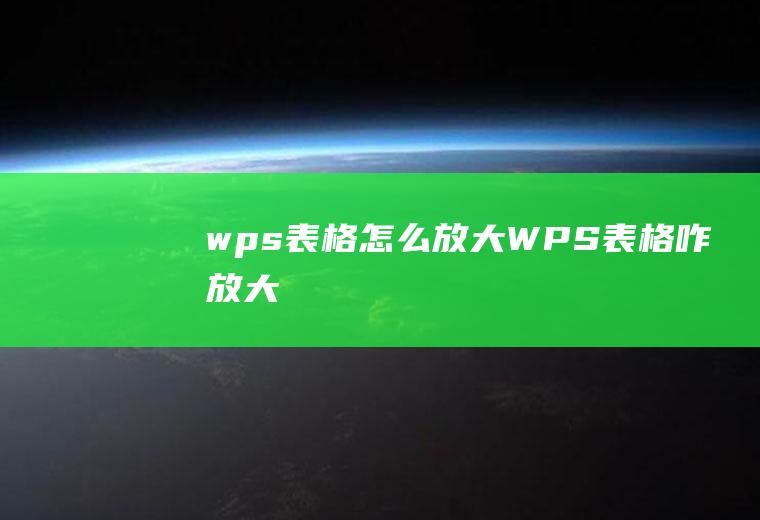 wps表格怎么放大WPS表格咋放大