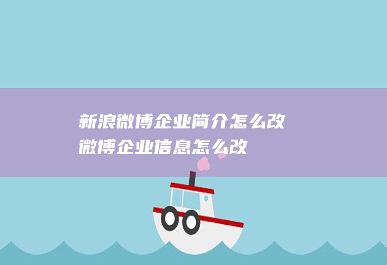 新浪微博企业简介怎么改微博企业信息怎么改