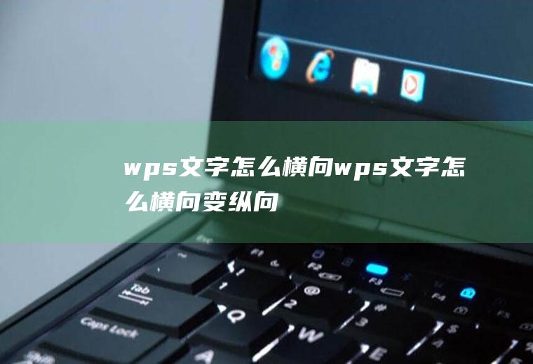 wps文字怎么横向wps文字怎么横向变纵向