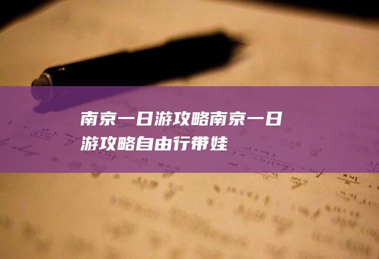 南京一日游攻略南京一日游攻略自由行带娃