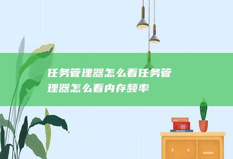 任务管理器怎么看任务管理器怎么看内存频率