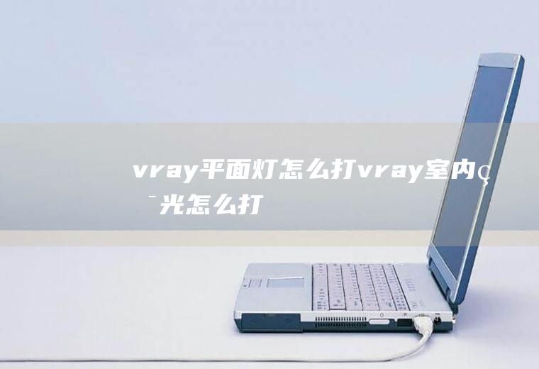 vray平面灯怎么打vray室内灯光怎么打