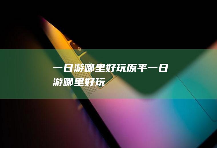 一日游哪里好玩原平一日游哪里好玩