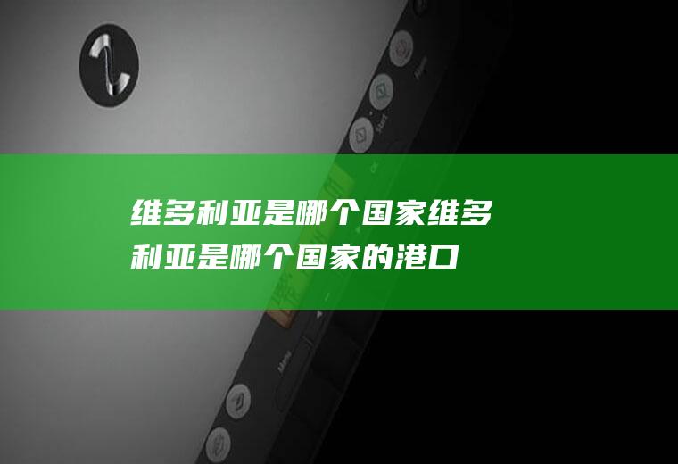 维多利亚是哪个国家维多利亚是哪个国家的港口