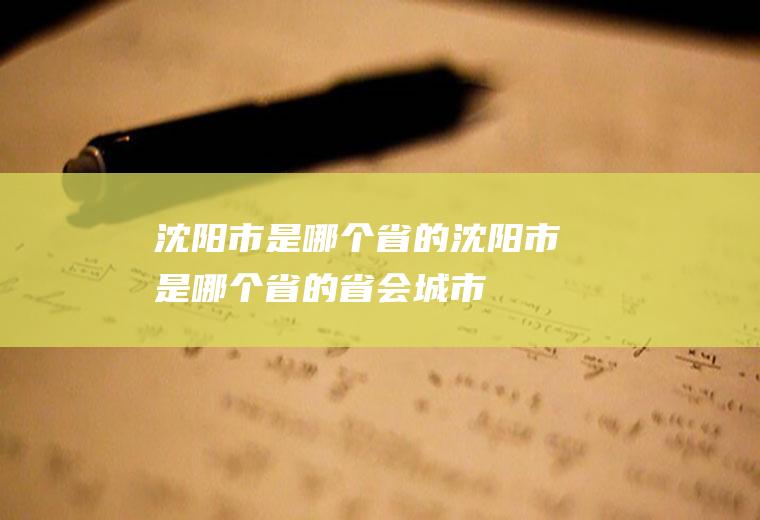 沈阳市是哪个省的沈阳市是哪个省的省会城市