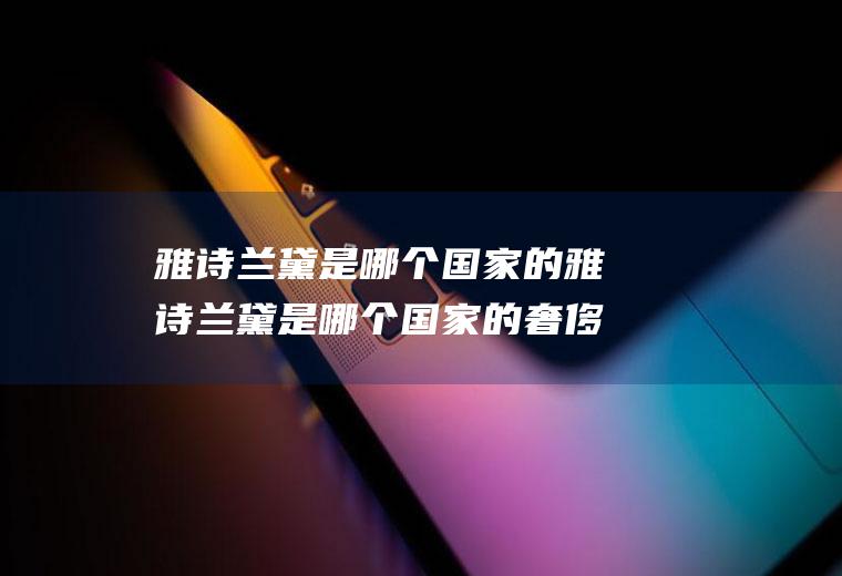 雅诗兰黛是哪个国家的雅诗兰黛是哪个国家的奢侈品品牌