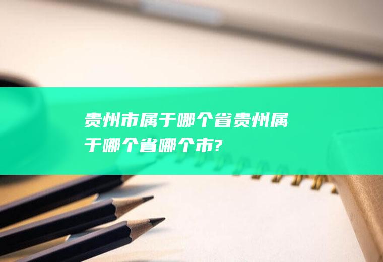 贵州市属于哪个省贵州属于哪个省哪个市?