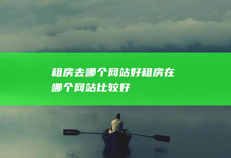 租房去哪个网站好租房在哪个网站比较好