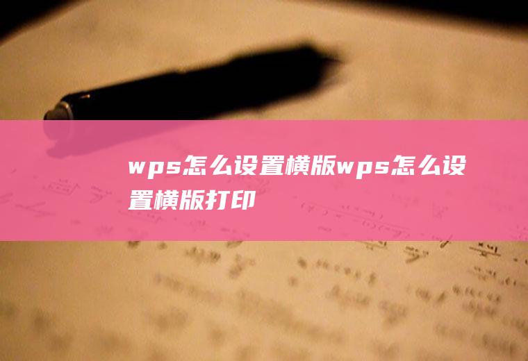 wps怎么设置横版wps怎么设置横版打印