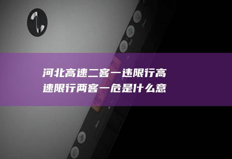 河北高速二客一违限行高速限行两客一危是什么意思