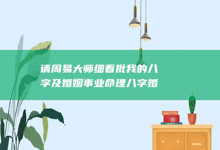 请周易大师细看批我的八字及婚姻事业命理八字婚姻宝典