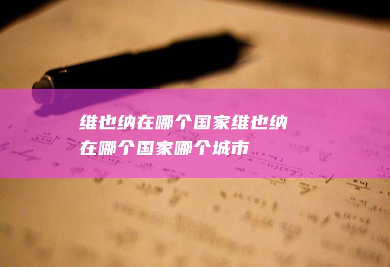 维也纳在哪个国家维也纳在哪个国家哪个城市