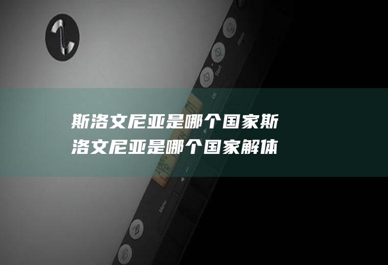 斯洛文尼亚是哪个国家斯洛文尼亚是哪个国家解体的