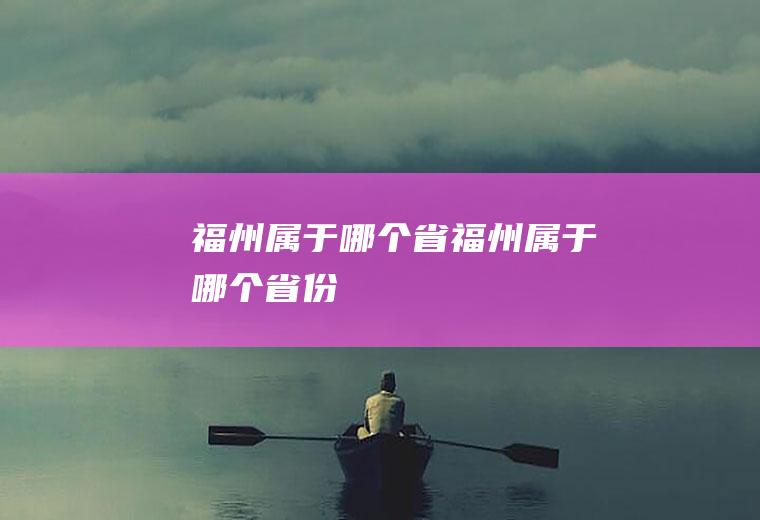 福州属于哪个省福州属于哪个省份