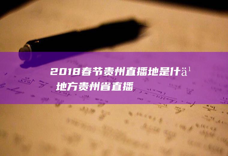 2018春节贵州直播地是什么地方贵州省直播