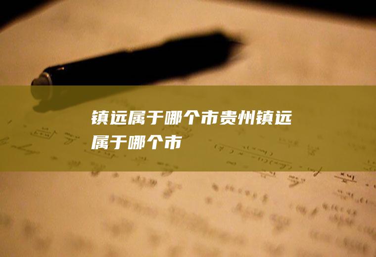 镇远属于哪个市贵州镇远属于哪个市