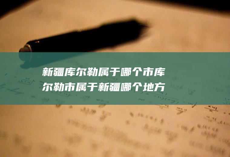 新疆库尔勒属于哪个市库尔勒市属于新疆哪个地方