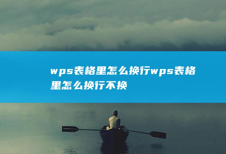 wps表格里怎么换行wps表格里怎么换行不换格