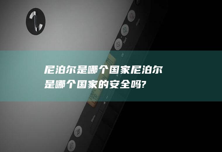 尼泊尔是哪个国家尼泊尔是哪个国家的安全吗?