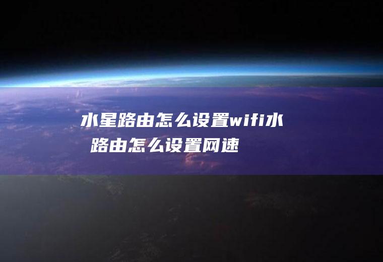 水星路由怎么设置wifi水星路由怎么设置网速快