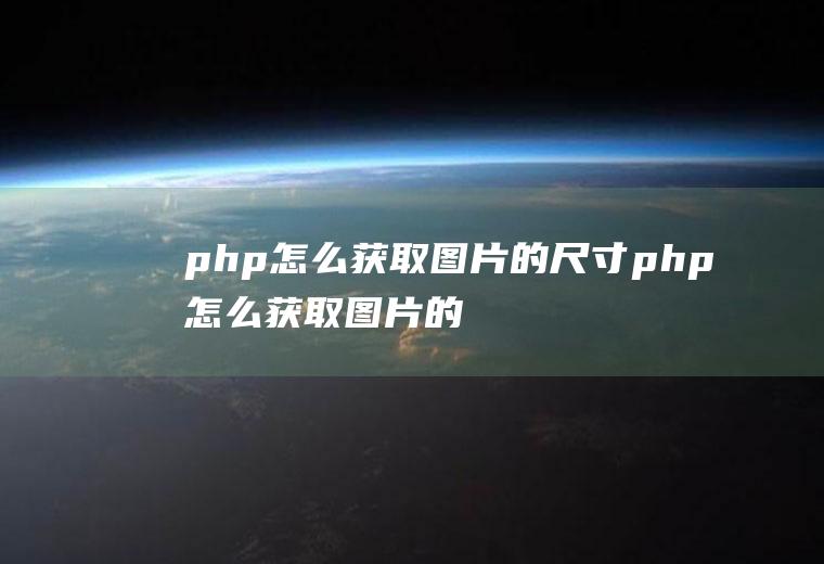 php怎么获取图片的尺寸php怎么获取图片的尺寸大小