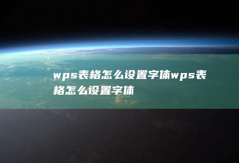 wps表格怎么设置字体wps表格怎么设置字体行间距