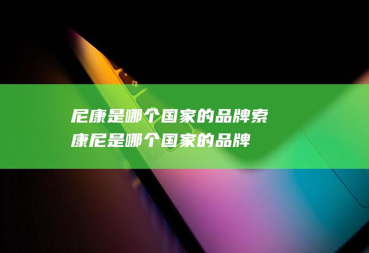 尼康是哪个国家的品牌索康尼是哪个国家的品牌