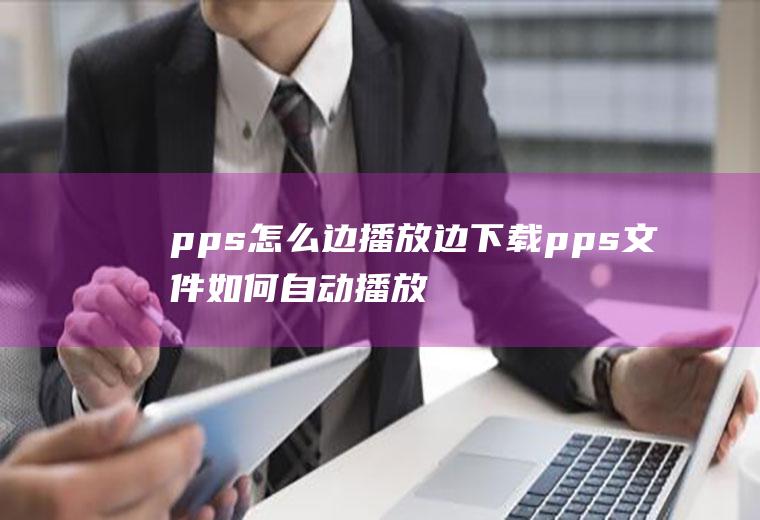 pps怎么边播放边下载pps文件如何自动播放