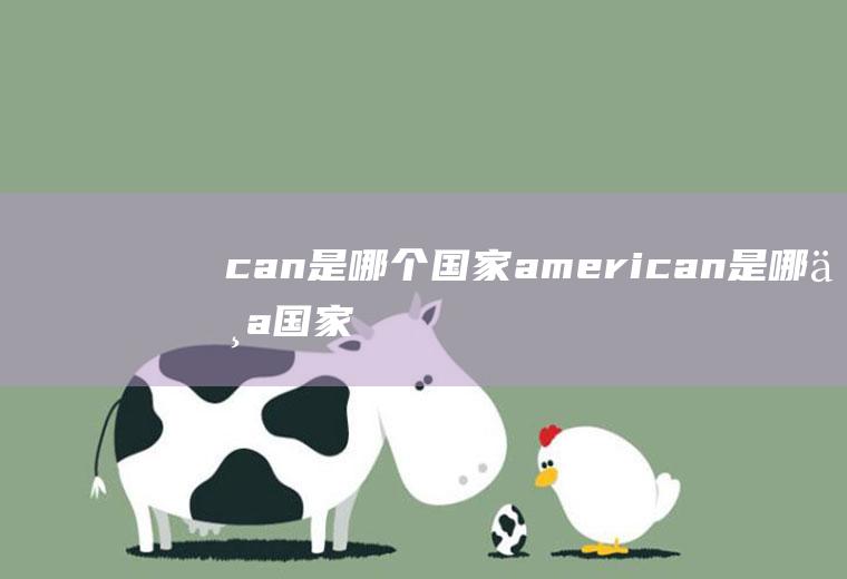 can是哪个国家american是哪个国家